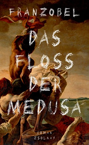 Das Floß der Medusa: Roman von Zsolnay-Verlag