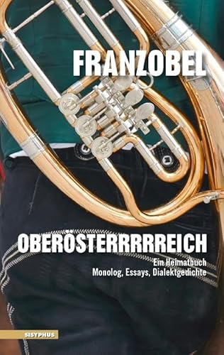 Oberösterrrrreich: Ein Heimatbuch. Monolog, Essays, Dialektgedichte von Sisyphus