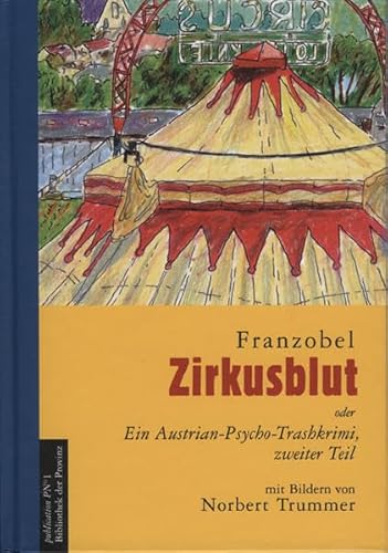 Zirkusblut oder ein Austrian-Psycho-Trashkrimi, zweiter Teil: Ein Trashkrimi mit Zeichnung und Liedern Zirkusblut oder ein Austrian-Psycho-Trashkrimi, zweiter Teil: Ein Trashkrimi mit Zeichnung und Liedern