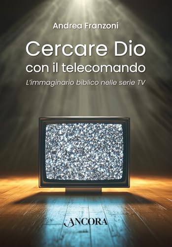 Cercare Dio con il telecomando. L’immaginario biblico nelle serie TV (Saggi) von Ancora