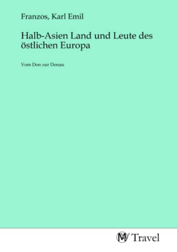 Halb-Asien Land und Leute des östlichen Europa: Vom Don zur Donau: Vom Don zur Donau.DE von MV-Travel