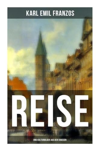 Reise- und Kulturbilder aus den Vogesen: Reiseberichte aus Anhalt & Thüringen von Musaicum Books