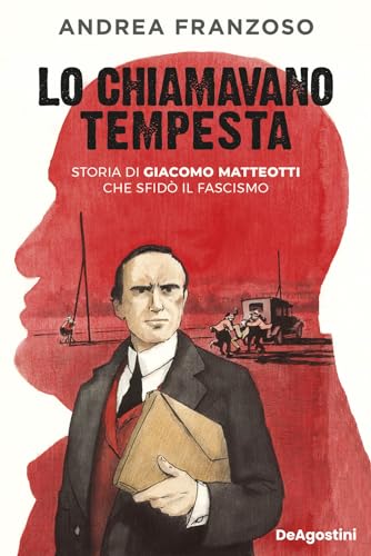 Lo chiamavano Tempesta. Storia di Giacomo Matteotti che sfidò il fascismo von De Agostini