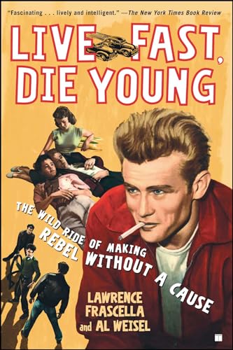 Live Fast, Die Young: The Wild Ride of Making Rebel Without a Cause