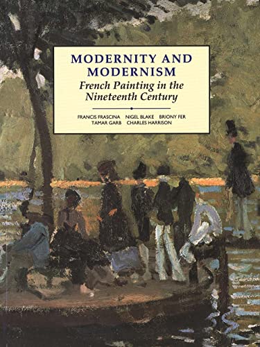 Modernity and Modernism: French Painting in the Nineteenth Century (Modern Art Practices and Debates)