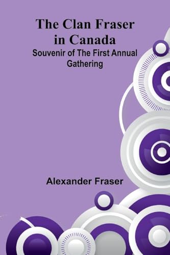 The Clan Fraser In Canada: Souvenir Of The First Annual Gathering von Alpha Editions