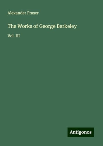 The Works of George Berkeley: Vol. III von Antigonos Verlag