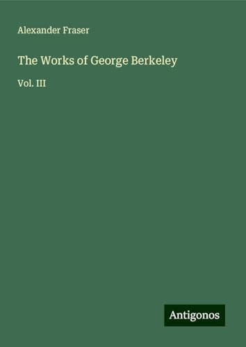 The Works of George Berkeley: Vol. III von Antigonos Verlag