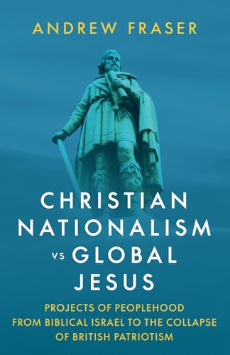 Christian Nationalism vs Global Jesus: Projects of Peoplehood from Biblical Israel to the Collapse of British Patriotism von Arktos Media Ltd.