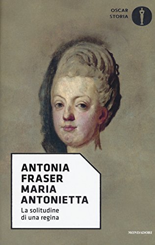 Maria Antonietta. La solitudine di una regina (Oscar storia, Band 16)