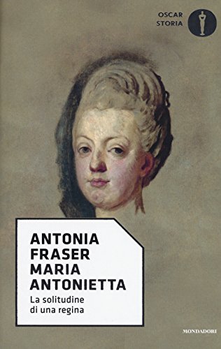 Maria Antonietta. La solitudine di una regina (Oscar storia, Band 16)