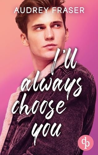 I'll always choose you: Eine MM Enemies to Lovers College Romance von dp DIGITAL PUBLISHERS GmbH