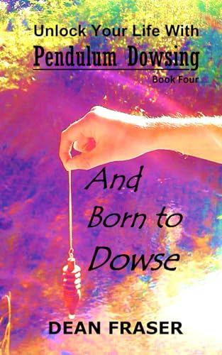 Unlock Your Life With Pendulum Dowsing Book Four: You Were Born To Dowse von Independently published