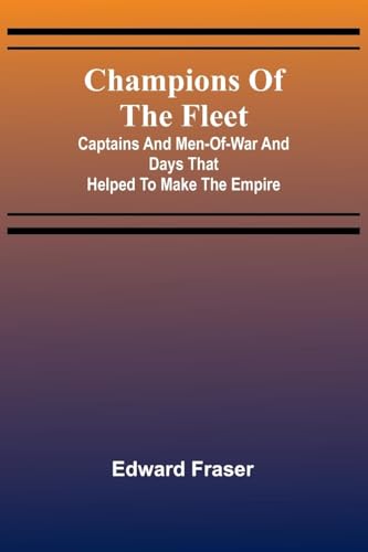 Champions of the fleet: Captains and men-of-war and days that helped to make the empire von Alpha Edition