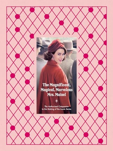 The Magnificent, Magical, Marvelous Mrs. Maisel: The Authorized Companion to the Making of the Iconic Series von Abrams Books