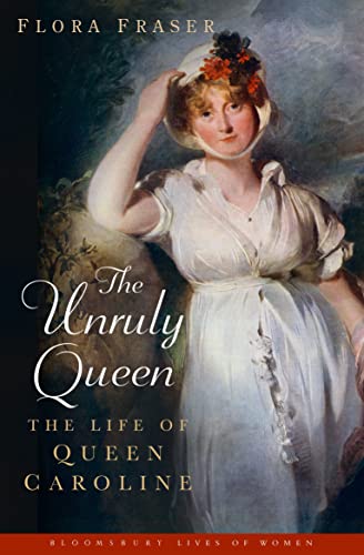 The Unruly Queen: The Life of Queen Caroline