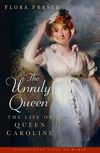 The Unruly Queen: The Life of Queen Caroline von Bloomsbury Publishing