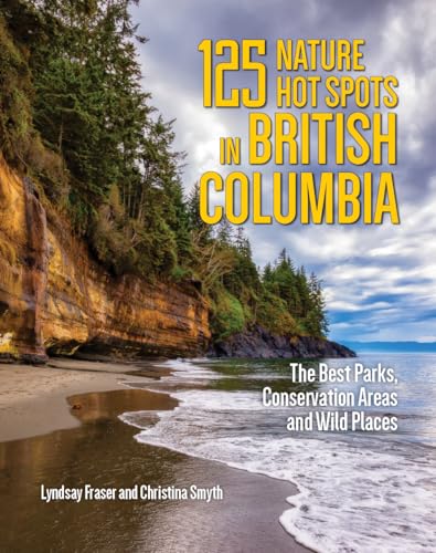125 Nature Hot Spots in British Columbia: The Best Parks, Conservation Areas and Wild Places von Firefly Books Ltd