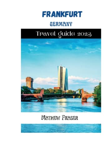 Frankfurt Germany travel guide 2023: The Frankfurt Experience: Your All-Inclusive Handbook to Navigate the City's Hidden Gems, Local Culture, and Modern Conveniences von Independently published