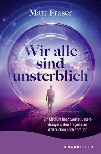 Wir alle sind unsterblich: Ein Medium beantwortet unsere drängendsten Fragen zum Weiterleben nach dem Tod | Antworten zum Thema Leben nach dem Tod Wir alle sind unsterblich: Ein Medium beantwortet unsere drängendsten Fragen zum Weiterleben nach dem Tod | Antworten zum Thema Leben nach dem Tod