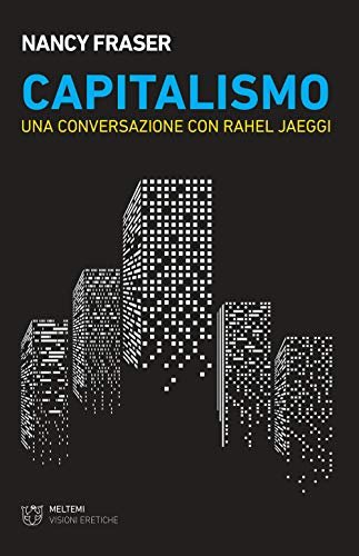 Capitalismo. Una conversazione con Rahel Jaeggi (Visioni eretiche)