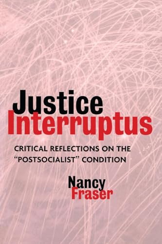 Justice Interruptus: Critical Reflections on the "Postsocialist" Condition