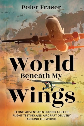 World Beneath My Wings: Flying Adventures During a Life of Flight Testing and Aircraft Delivery Around the World von RedSky Publishing LLC