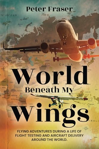 World Beneath My Wings: Flying Adventures During a Life of Flight Testing and Aircraft Delivery Around the World von RedSky Publishing LLC