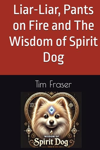 Liar-Liar, Pants on Fire and The Wisdom of Spirit Dog von Independently published