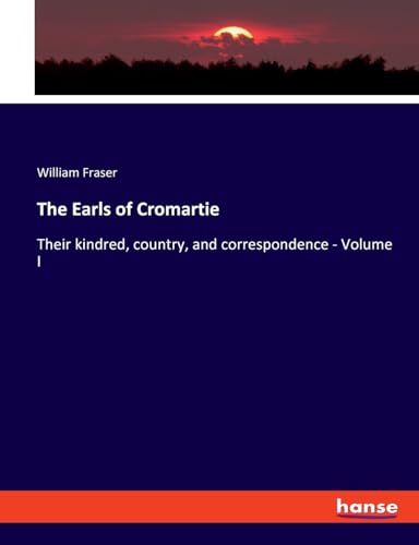 The Earls of Cromartie: Their kindred, country, and correspondence - Volume I von hansebooks