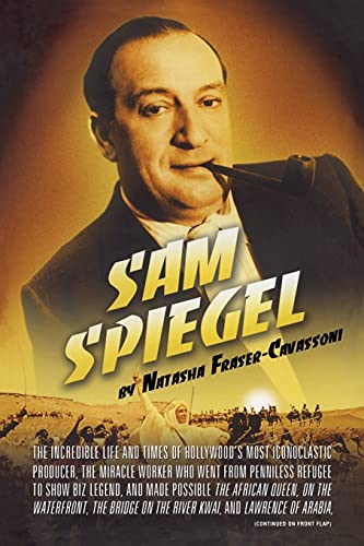 Sam Spiegel: The Incredible Life and Times of Hollywood's Most Iconoclastic Producer, the Miracle Worker Who Went from Penniless Refugee to Showbiz ... on the River Kwai, and Lawrence of Arabia Sam Spiegel: The Incredible Life and Times of Hollywood's Most Iconoclastic Producer, the Miracle Worker Who Went from Penniless Refugee to Showbiz ... on the River Kwai, and Lawrence of Arabia