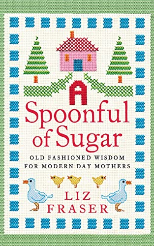 A SPOONFUL OF SUGAR: Old-Fashioned Wisdom for Modern-Day Mothers. Liz Fraser A SPOONFUL OF SUGAR: Old-Fashioned Wisdom for Modern-Day Mothers. Liz Fraser von HarperCollins