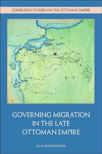 Governing Migration in the Late Ottoman Empire (Edinburgh Studies on the Ottoman Empire)