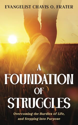 A Foundation of Struggles: Overcoming the Hurdles of Life, and Stepping Into Purpose