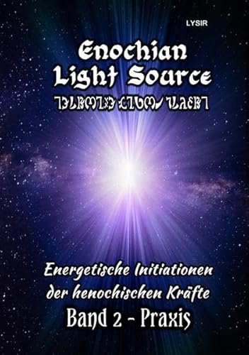 Enochian Light Source - Band II - Praxis: Energetische Initiationen der henochischen Kräfte Enochian Light Source - Band II - Praxis: Energetische Initiationen der henochischen Kräfte
