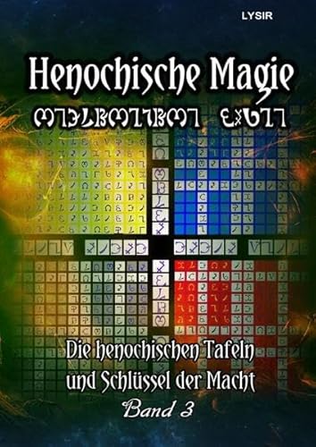 Henochische Magie / Henochische Magie - BAND 3: Die henochischen Tafeln und Schlüssel der Macht Henochische Magie / Henochische Magie - BAND 3: Die henochischen Tafeln und Schlüssel der Macht