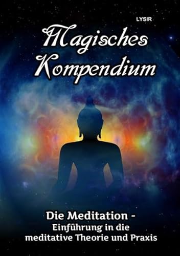 MAGISCHES KOMPENDIUM / Magisches Kompendium - Meditationen: Einführung in die meditative Theorie und Praxis MAGISCHES KOMPENDIUM / Magisches Kompendium - Meditationen: Einführung in die meditative Theorie und Praxis