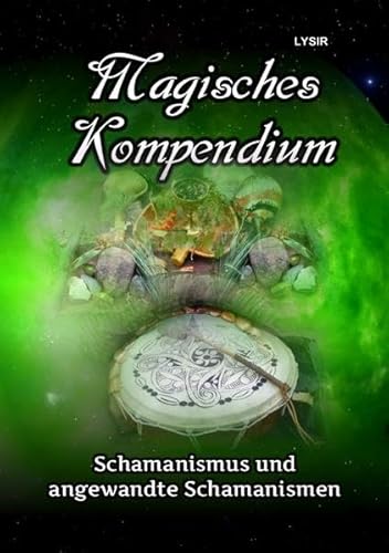 MAGISCHES KOMPENDIUM / Magisches Kompendium - Schamanismus und angewandte Schamanismen MAGISCHES KOMPENDIUM / Magisches Kompendium - Schamanismus und angewandte Schamanismen
