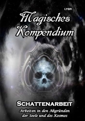 MAGISCHES KOMPENDIUM / Magisches Kompendium - Schattenarbeit: Arbeiten in den Abgründen der Seele und des Kosmos