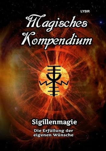 MAGISCHES KOMPENDIUM / Magisches Kompendium - Sigillenmagie: Die Erfüllung der eigenen Wünsche