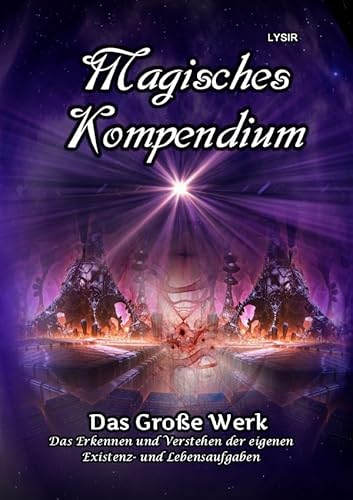 MAGISCHES KOMPENDIUM / Magisches Kompendium - Das Große Werk: Das Erkennen und Verstehen der eigenen Existenz- und Lebensaufgaben