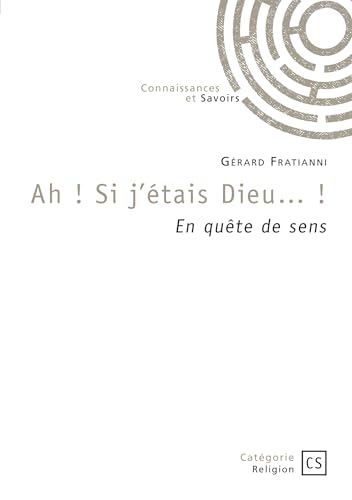 Ah ! Si j'étais Dieu... !: En quête de sens von Publibook