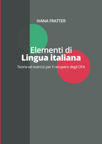 Elementi di lingua italiana: Teoria ed esercizi per il recupero degli OFA von Ivana Fratter
