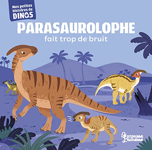 Parasaurolophe fait trop de bruit: Mes petites histoires de dinos von LAROUSSE