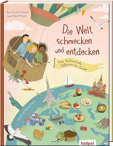 Die Welt schmecken und entdecken – eine kulinarische Weltreise für Kinder von 6 - 11 Jahren mit spannenden Infos über Essen und Kultur und vielen Rezepten zum Nachkochen von Südpol Verlag GmbH