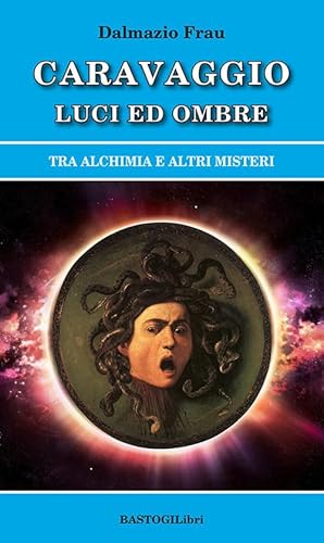 Caravaggio luci ed ombre. Tra alchimia e altri misteri (Studi esoterici)