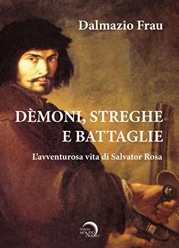Demoni, streghe e battaglie. L'avventurosa vita di Salvator Rosa (Pigmalione. Arte e altre seduzioni) von Mondo Nuovo