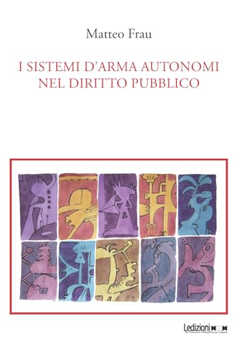 I sistemi d'arma autonomi nel diritto pubblico (Diritto e realtà) von Ledizioni