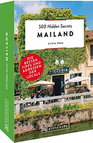 Bruckmann Reiseführer Italien – 500 Hidden Secrets Mailand: Die besten Tipps und Adressen der Locals, um Mailand ganz neu zu entdecken.