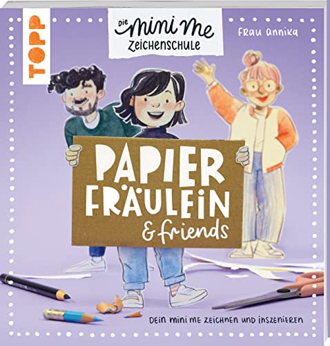 Papierfräulein & friends. Die Mini me Zeichenschule: Dein Mini me zeichnen und inszenieren